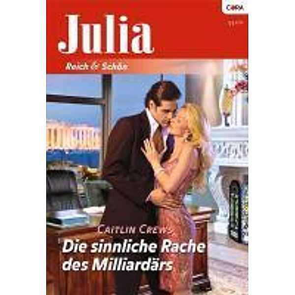 Die sinnliche Rache des Milliardärs / Julia Romane Bd.1972, Caitlin Crews