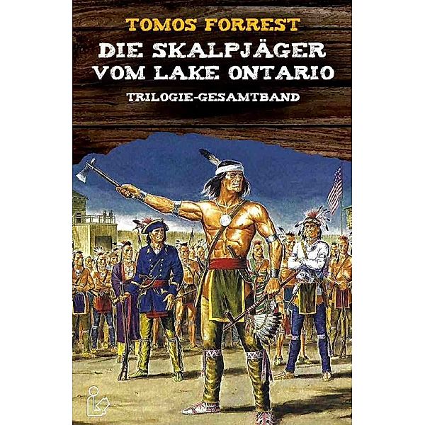 DIE SKALPJÄGER VOM LAKE ONTARIO - Trilogie-Gesamtband, Tomos Forrest