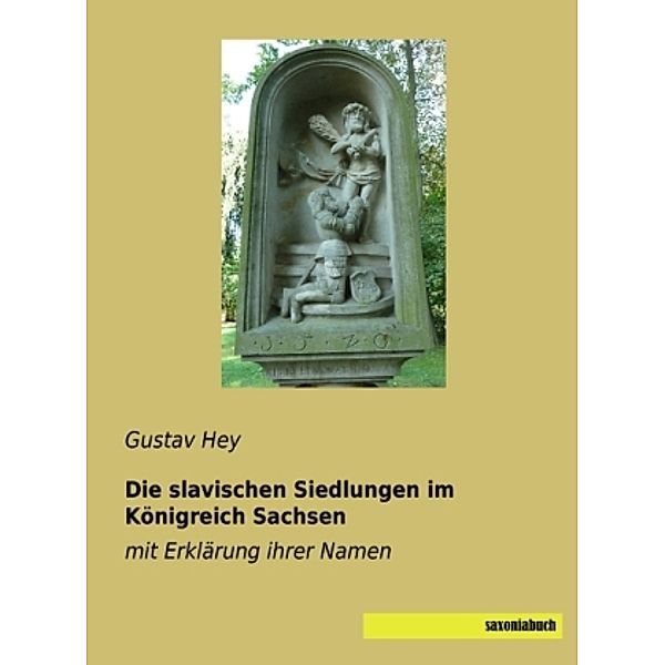 Die slavischen Siedlungen im Königreich Sachsen, Gustav Hey