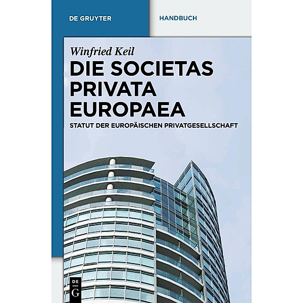 Die Societas Privata Europaea (SPE) / De Gruyter Handbuch / De Gruyter Handbook, Winfried Keil