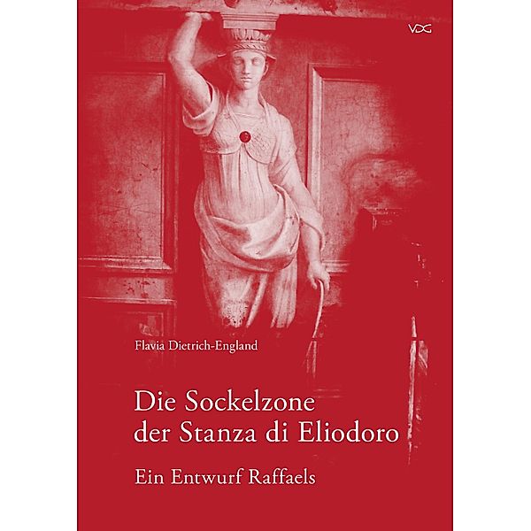 Die Sockelzone der Stanza di Eliodoro - Ein Entwurf Raffaels, Flavia Dietrich-England