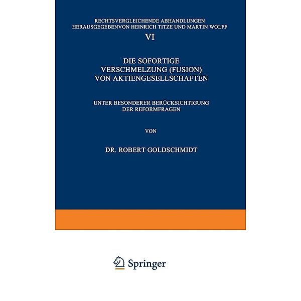 Die Sofortige Verschmelzung (Fusion) von Aktiengesellschaften / Rechtsvergleichende Abhandlungen, Robert Goldschmidt