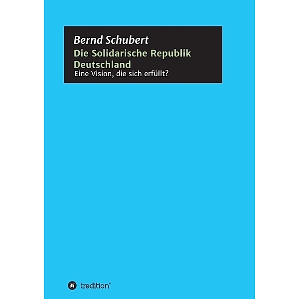 Die Solidarische Republik Deutschland - Eine Vision, die sich erfüllt?, Bernd Schubert