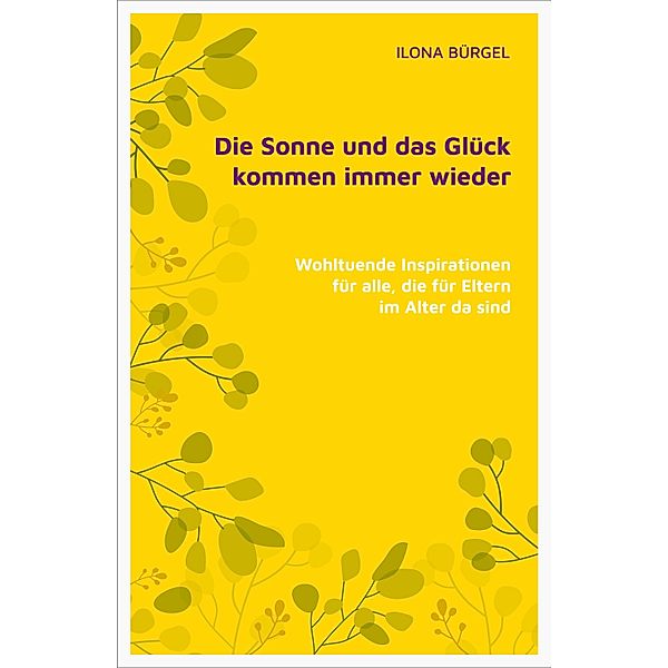 Die Sonne und das Glück kommen immer wieder, Ilona Bürgel