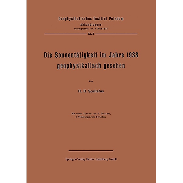 Die Sonnentätigkeit im Jahre 1938 geophysikalisch gesehen / Geophysikalisches Institut Potsdam Bd.3, J. Scultetus, J. Bartels