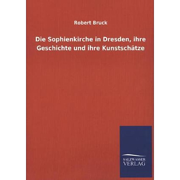 Die Sophienkirche in Dresden, ihre Geschichte und ihre Kunstschätze, Robert Bruck