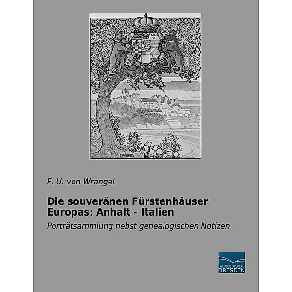 Die souveränen Fürstenhäuser Europas: Anhalt - Italien, F. U. von Wrangel