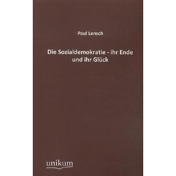 Die Sozialdemokratie - ihr Ende und ihr Glück, Paul Lensch