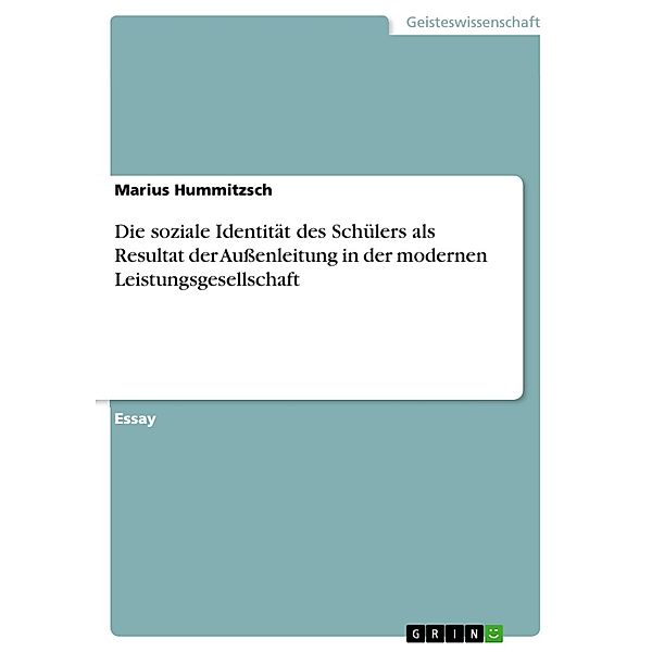 Die soziale Identität des Schülers als Resultat der Aussenleitung in der modernen Leistungsgesellschaft, Marius Hummitzsch