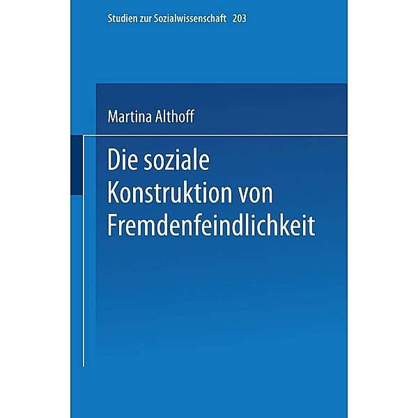 Die soziale Konstruktion von Fremdenfeindlichkeit / Studien zur Sozialwissenschaft Bd.203, Martina Althoff