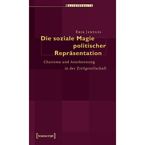 Die soziale Magie politischer Repräsentation / Sozialtheorie, Erik Jentges