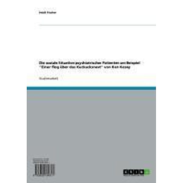 Die soziale Situation psychiatrischer Patienten am Beispiel Einer flog über das Kuckucksnest von Ken Kesey, Heidi Fischer