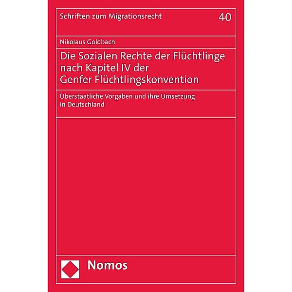 Die Sozialen Rechte der Flüchtlinge nach Kapitel IV der Genfer Flüchtlingskonvention / Schriften zum Migrationsrecht Bd.40, Nikolaus Goldbach