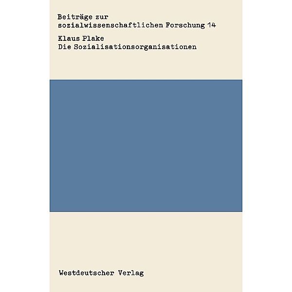 Die Sozialisationsorganisationen / Beiträge zur sozialwissenschaftlichen Forschung Bd.14, Klaus Plake