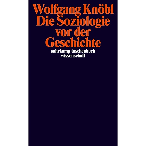 Die Soziologie vor der Geschichte / suhrkamp taschenbücher wissenschaft Bd.2375, Wolfgang Knöbl