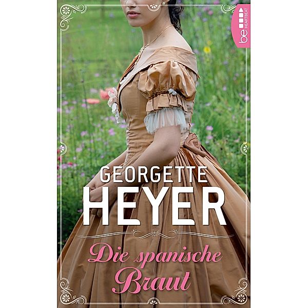 Die spanische Braut / Liebe, Gerüchte und Skandale - Die unvergesslichen Regency Liebesromane von Georgette Bd.12, Georgette Heyer