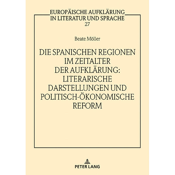 Die spanischen Regionen im Zeitalter der Aufklärung - Literarische Darstellungen und politisch-ökonomische Reform, Beate Möller