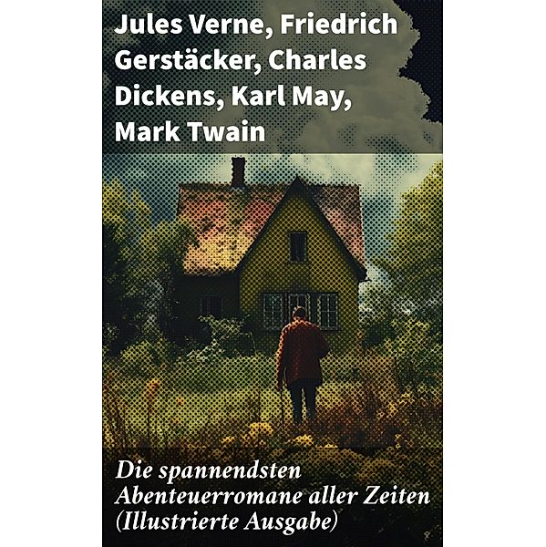 Die spannendsten Abenteuerromane aller Zeiten (Illustrierte Ausgabe), Jules Verne, Edgar Allan Poe, Arthur Conan Doyle, Joseph Conrad, Herman Melville, Walter Scott, Jonathan Swift, Pierre Loti, Daniel Defoe, Alexandre Dumas, Rudyard Kipling, Friedrich Gerstäcker, Gustave Aimard, Emilio Salgari, Franz Treller, G. K. Chesterton, Miguel De Cervantes, Robert Kraft, Sophie Wörishöffer, Frederick Kapitän Marryat, Charles Dickens, Karl May, Mark Twain, Heinrich Zschokke, Amalie Schoppe, Robert Louis Stevenson, James Fenimore Cooper