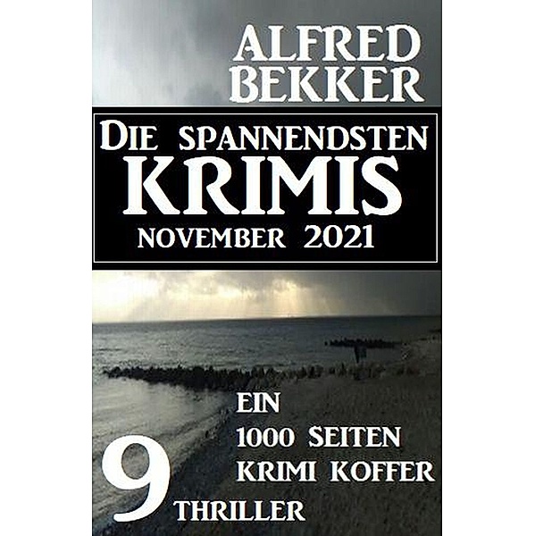 Die spannendsten Krimis November 2021: 9 Thriller: Ein 1000 Seiten Krimi Koffer, Alfred Bekker