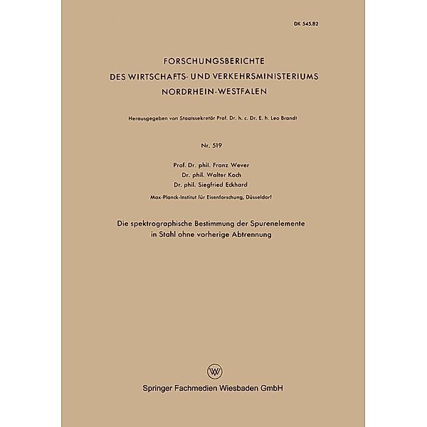 Die spektrographische Bestimmung der Spurenelemente in Stahl ohne vorherige Abtrennung / Forschungsberichte des Wirtschafts- und Verkehrsministeriums Nordrhein-Westfalen Bd.519, Franz Wever