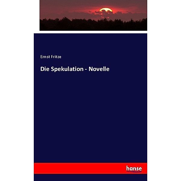 Die Spekulation - Novelle, Ernst Fritze