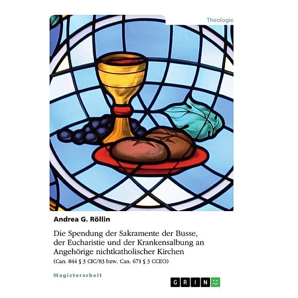 Die Spendung der Sakramente der Busse, der Eucharistie und der Krankensalbung an Angehörige nichtkatholischer Kirchen, Andrea G. Röllin