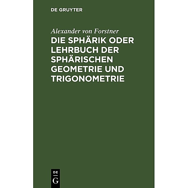 Die Sphärik oder Lehrbuch der sphärischen Geometrie und Trigonometrie, Alexander von Forstner