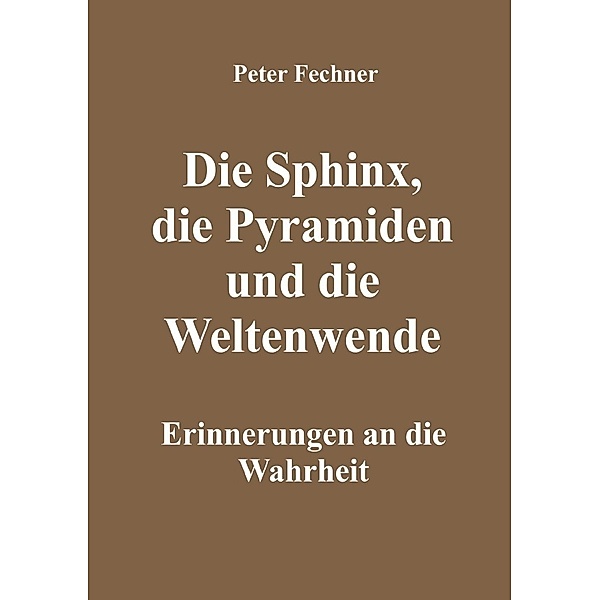 Die Sphinx, die Pyramiden und die Weltenwende, Peter Fechner