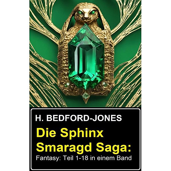 Die Sphinx Smaragd Saga: Fantasy: Teil 1-18 in einem Band, H. Bedford-Jones