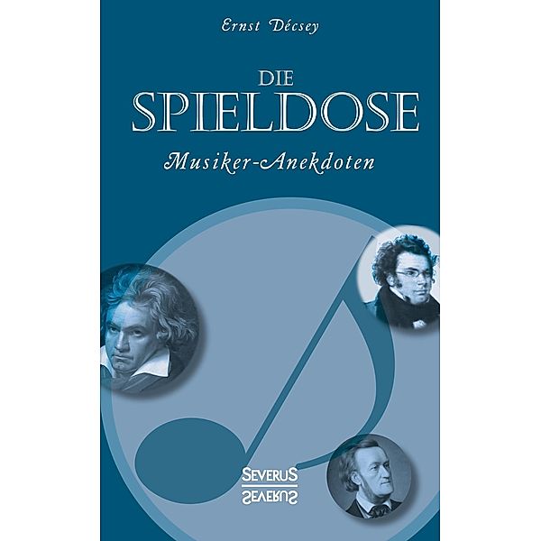 Die Spieldose: Musiker-Anekdoten über Wagner, Strauß, Schubert, Schumann, Haydn u. v. a., Ernst Décsey