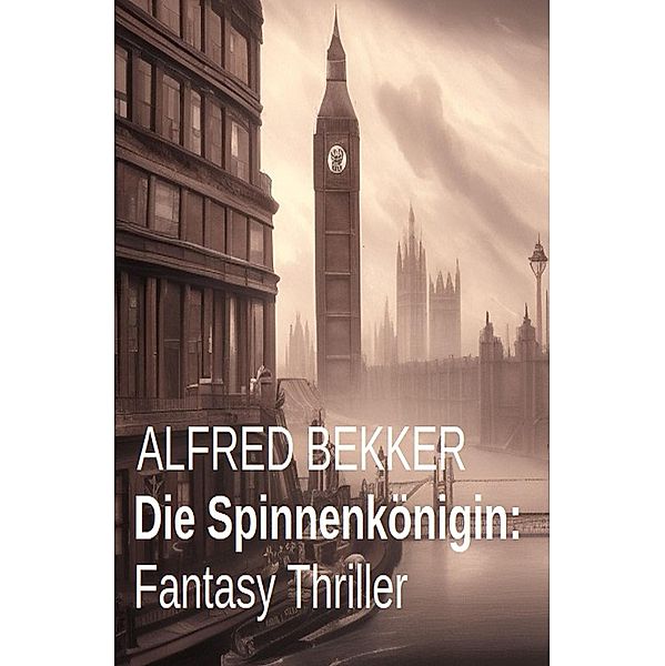 Die Spinnenkönigin: Fantasy Thriller, Alfred Bekker