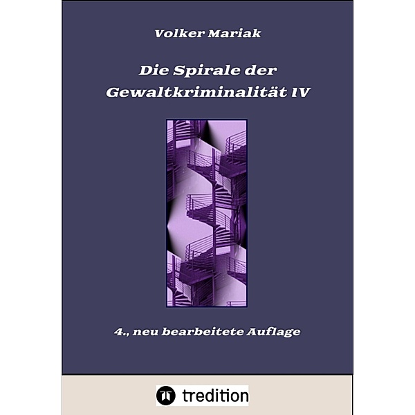 Die Spirale der Gewaltkriminalität IV  /  4., neu bearbeitete Auflage, Volker Mariak