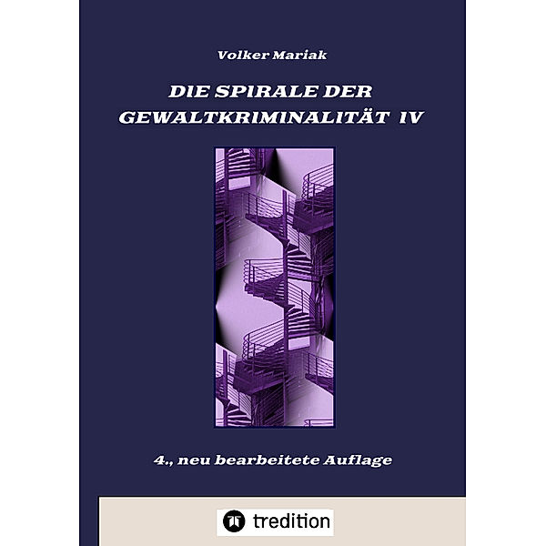 Die Spirale der Gewaltkriminalität IV / 4., neu bearbeitete Auflage, Volker Mariak