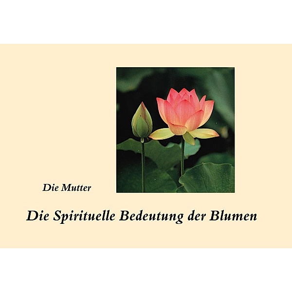 Die spirituelle Bedeutung der Blumen, Die (D. I. Mira Alfassa) Mutter
