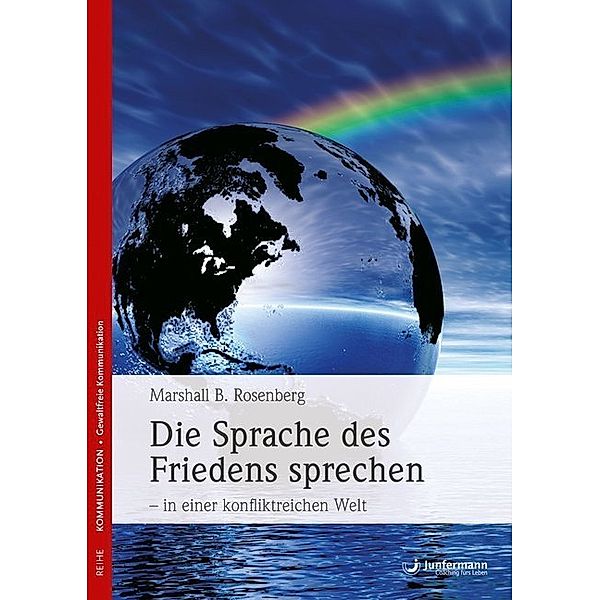 Die Sprache des Friedens sprechen - in einer konfliktreichen Welt, Marshall B. Rosenberg