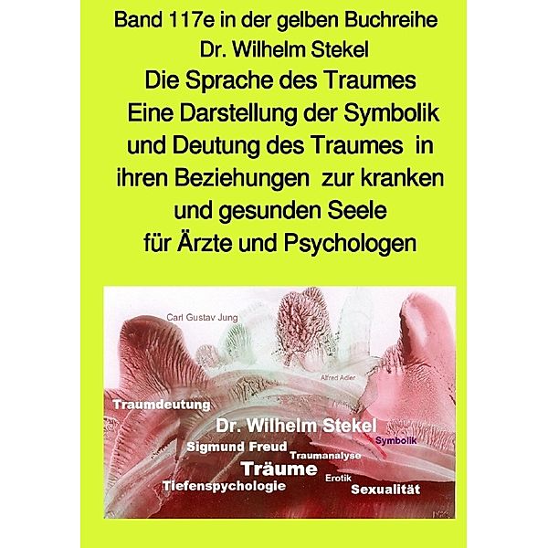 Die Sprache des Traumes - Eine Darstellung der Symbolik und Deutung des Traumes in ihren Beziehungen zur kranken und gesunden Seele für Ärzte und Psychologen - Band 117e in der gelben Buchreihe bei Jürgen Ruszkowski - Teil 2, Wilhelm Srekel