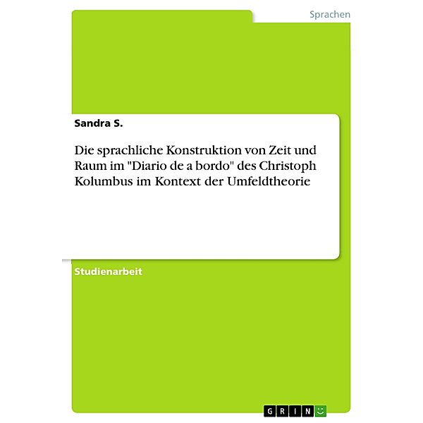 Die sprachliche Konstruktion von Zeit und Raum im Diario de a bordo des Christoph Kolumbus im Kontext der Umfeldtheorie, Sandra S.