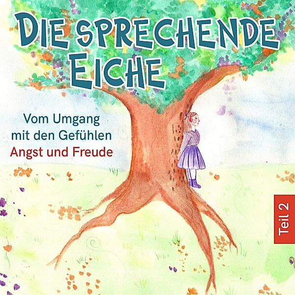 Die sprechende Eiche - 2 - Vom Umgang mit den Gefühlen Angst und Freude, Mirjam Jäger