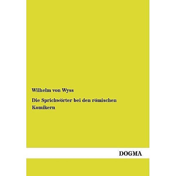 Die Sprichwörter bei den römischen Komiker, Wilhelm von Wyss