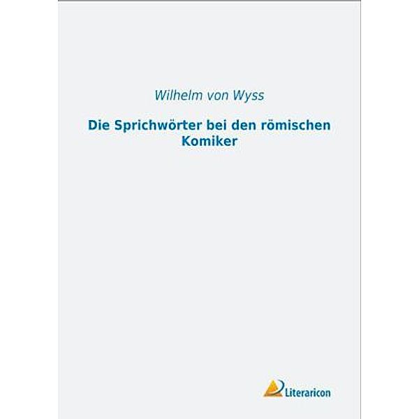 Die Sprichwörter bei den römischen Komiker, Wilhelm von Wyss