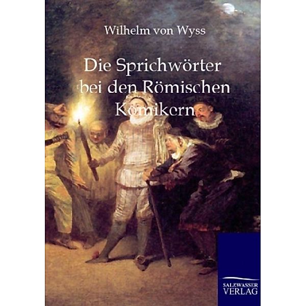 Die Sprichwörter bei den Römischen Komikern, Wilhelm von Wyss