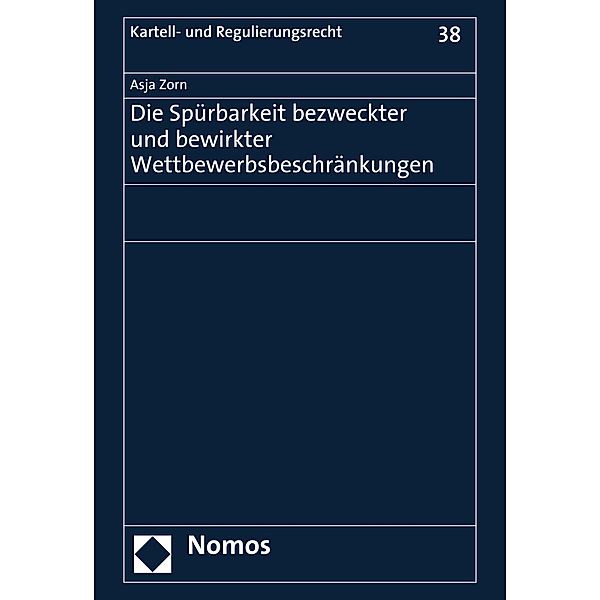 Die Spürbarkeit bezweckter und bewirkter Wettbewerbsbeschränkungen / Kartell- und Regulierungsrecht Bd.38, Asja Zorn