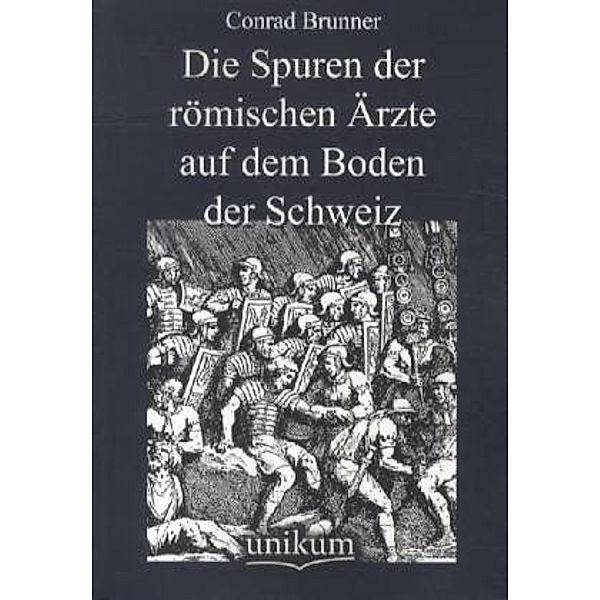 Die Spuren der römischen Ärzte auf dem Boden der Schweiz, Conrad Brunner