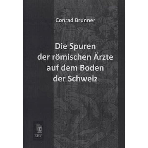 Die Spuren der römischen Ärzte auf dem Boden der Schweiz, Conrad Brunner