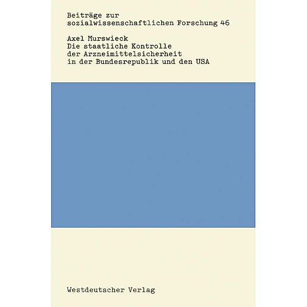 Die staatliche Kontrolle der Arzneimittelsicherheit in der Bundesrepublik und den USA / Beiträge zur sozialwissenschaftlichen Forschung Bd.46, Axel Murswieck