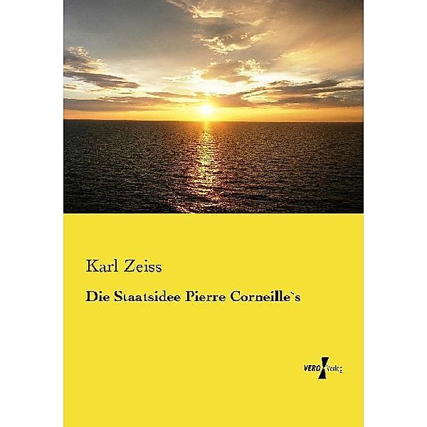 Die Staatsidee Pierre Corneille`s, Karl Zeiss