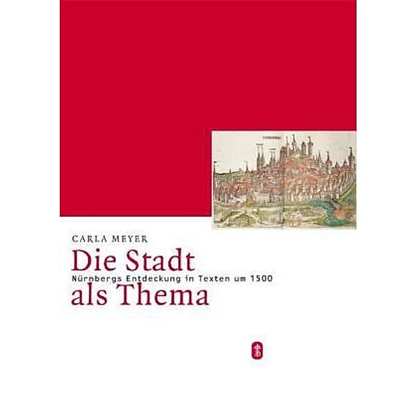 Die Stadt als Thema. Nürnbergs Entdeckung in Texten um 1500, Carla Meyer