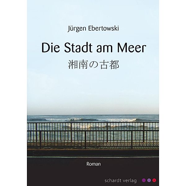 Die Stadt am Meer: Berlin - Kamakura - Monogatari. Roman, Jürgen Ebertowski