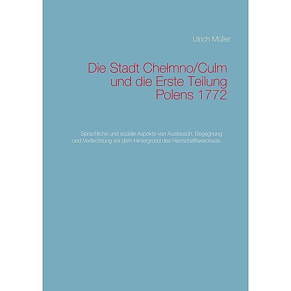 Die Stadt Chelmno/Culm und die Erste Teilung Polens, Ulrich Müller