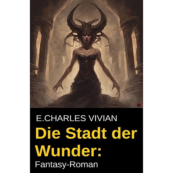 Die Stadt der Wunder: Fantasy-Roman, E. Charles Vivian